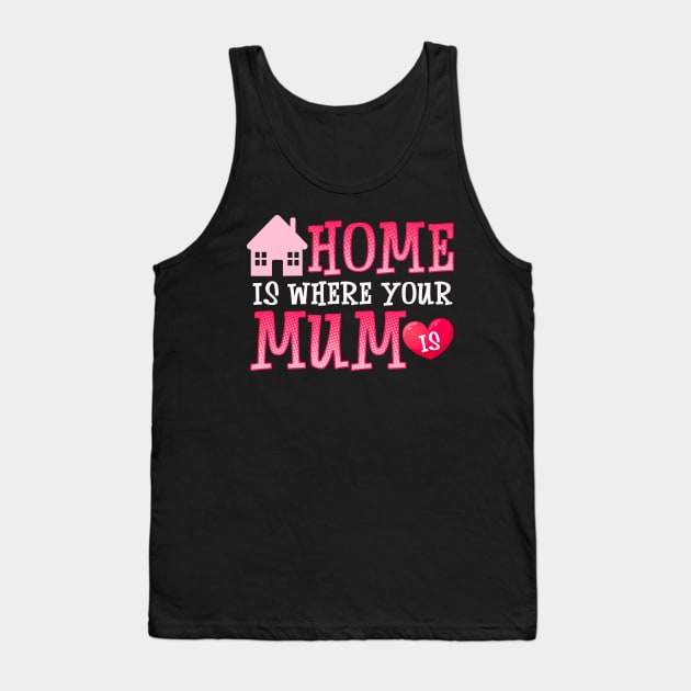 Cute Home Is Where Your Mum Is Adorable Moms House Tank Top by theperfectpresents